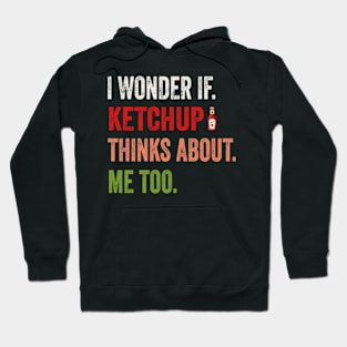 I wonder if KETCHUP thinks about me too Hoodie